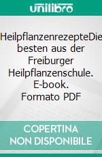 HeilpflanzenrezepteDie besten aus der Freiburger Heilpflanzenschule. E-book. Formato PDF ebook di Ursel Bühring