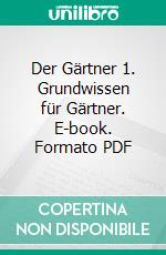 Der Gärtner 1. Grundwissen für Gärtner. E-book. Formato PDF ebook