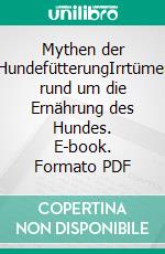 Mythen der HundefütterungIrrtümer rund um die Ernährung des Hundes. E-book. Formato PDF ebook