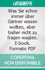 Was Sie schon immer über Gärtner wissen wollten, aber bisher nicht zu fragen wagten. E-book. Formato PDF ebook di Stefan Leszko