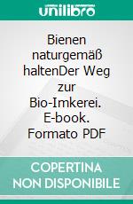 Bienen naturgemäß haltenDer Weg zur Bio-Imkerei. E-book. Formato PDF ebook