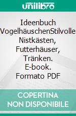 Ideenbuch VogelhäuschenStilvolle Nistkästen, Futterhäuser, Tränken. E-book. Formato PDF ebook