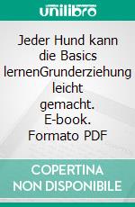 Jeder Hund kann die Basics lernenGrunderziehung leicht gemacht. E-book. Formato PDF ebook di Katrin Voigt