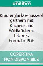 KräuterglückGenussvoll gärtnern mit Küchen- und Wildkräutern. E-book. Formato PDF ebook