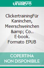 ClickertrainingFür Kaninchen, Meerschweinchen & Co.. E-book. Formato EPUB ebook di Isabel Müller