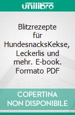 Blitzrezepte für HundesnacksKekse, Leckerlis und mehr. E-book. Formato PDF ebook