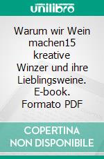 Warum wir Wein machen15 kreative Winzer und ihre Lieblingsweine. E-book. Formato PDF ebook di Fritz Richter