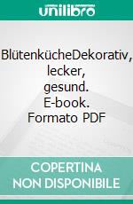 BlütenkücheDekorativ, lecker, gesund. E-book. Formato PDF ebook di Ursel Bühring