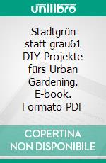 Stadtgrün statt grau61 DIY-Projekte fürs Urban Gardening. E-book. Formato PDF ebook di Wiebke Jünger