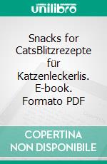 Snacks for CatsBlitzrezepte für Katzenleckerlis. E-book. Formato PDF ebook