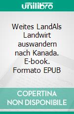Weites LandAls Landwirt auswandern nach Kanada. E-book. Formato EPUB ebook