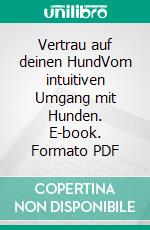 Vertrau auf deinen HundVom intuitiven Umgang mit Hunden. E-book. Formato PDF ebook di Andreas Ohligschläger