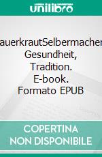 SauerkrautSelbermachen, Gesundheit, Tradition. E-book. Formato EPUB ebook di Susanne Irmler-Martin