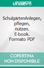 SchulgärtenAnlegen, pflegen, nutzen. E-book. Formato PDF ebook