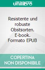 Resistente und robuste Obstsorten. E-book. Formato EPUB ebook