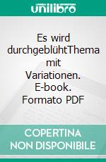 Es wird durchgeblühtThema mit Variationen. E-book. Formato PDF