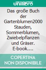 Das große Buch der Gartenblumen2000 Stauden, Sommerblumen, Zwiebelpflanzen und Gräser. E-book. Formato PDF