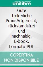 Gute Imkerliche PraxisArtgerecht, rückstandsfrei und nachhaltig. E-book. Formato PDF ebook di Wolfgang Ritter