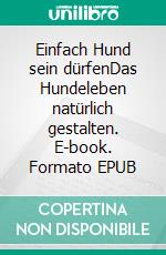 Einfach Hund sein dürfenDas Hundeleben natürlich gestalten. E-book. Formato EPUB ebook di Thomas Riepe