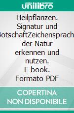 Heilpflanzen. Signatur und BotschaftZeichensprache der Natur erkennen und nutzen. E-book. Formato PDF ebook di Claudia Ritter