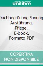 DachbegrünungPlanung, Ausführung, Pflege. E-book. Formato PDF ebook di Walter Kolb