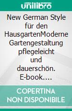 New German Style für den HausgartenModerne Gartengestaltung pflegeleicht und dauerschön. E-book. Formato PDF ebook