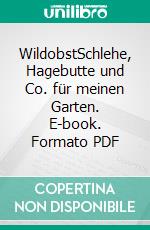 WildobstSchlehe, Hagebutte und Co. für meinen Garten. E-book. Formato PDF