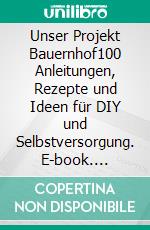 Unser Projekt Bauernhof100 Anleitungen, Rezepte und Ideen für DIY und Selbstversorgung. E-book. Formato PDF ebook