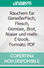 Räuchern für GenießerFisch, Fleisch, Gemüse, Brot, Nüsse und mehr. E-book. Formato PDF ebook