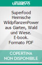 Superfood Heimische WildpflanzenPower aus Garten, Wald und Wiese. E-book. Formato PDF ebook