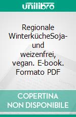 Regionale WinterkücheSoja- und weizenfrei, vegan. E-book. Formato PDF ebook