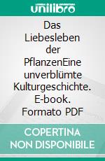 Das Liebesleben der PflanzenEine unverblümte Kulturgeschichte. E-book. Formato PDF