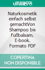 Naturkosmetik einfach selbst gemachtVon Shampoo bis Fußbalsam. E-book. Formato PDF ebook