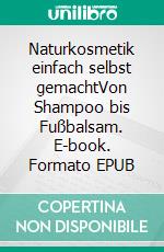 Naturkosmetik einfach selbst gemachtVon Shampoo bis Fußbalsam. E-book. Formato EPUB ebook di Cosima Bellersen Quirini