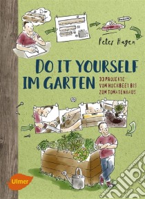 Do it yourself im Garten33 Projekte vom Hochbeet bis zum Tomatenhaus. E-book. Formato PDF ebook di Peter Hagen