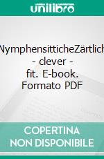 NymphensitticheZärtlich - clever - fit. E-book. Formato PDF ebook di Kurt Kolar