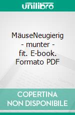 MäuseNeugierig - munter - fit. E-book. Formato PDF ebook