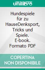 Hundespiele für zu HauseDenksport, Tricks und Spiele. E-book. Formato PDF ebook di Anja Jakob