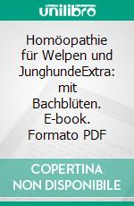 Homöopathie für Welpen und JunghundeExtra: mit Bachblüten. E-book. Formato PDF ebook