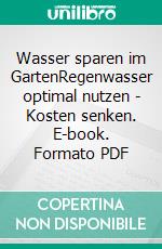 Wasser sparen im GartenRegenwasser optimal nutzen - Kosten senken. E-book. Formato PDF ebook