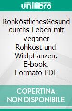 RohköstlichesGesund durchs Leben mit veganer Rohkost und Wildpflanzen. E-book. Formato PDF