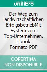 Der Weg zum landwirtschaftlichen ErfolgsbetriebMit System zum Top-Unternehmen. E-book. Formato PDF ebook