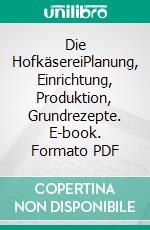 Die HofkäsereiPlanung, Einrichtung, Produktion, Grundrezepte. E-book. Formato PDF ebook