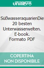 SüßwasseraquarienDie 20 besten Unterwasserwelten. E-book. Formato PDF ebook