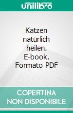 Katzen natürlich heilen. E-book. Formato PDF ebook