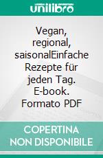 Vegan, regional, saisonalEinfache Rezepte für jeden Tag. E-book. Formato PDF ebook di Lisa Pfleger