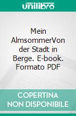 Mein AlmsommerVon der Stadt in Berge. E-book. Formato PDF ebook