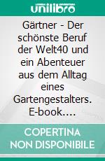 Gärtner - Der schönste Beruf der Welt40 und ein Abenteuer aus dem Alltag eines Gartengestalters. E-book. Formato PDF ebook di Stefan Leszko