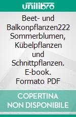 Beet- und Balkonpflanzen222 Sommerblumen, Kübelpflanzen und Schnittpflanzen. E-book. Formato PDF ebook di Martin Haberer