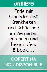 Ende mit Schnecken160 Krankheiten und Schädlinge im Ziergarten erkennen und bekämpfen. E-book. Formato PDF ebook di Thomas Lohrer